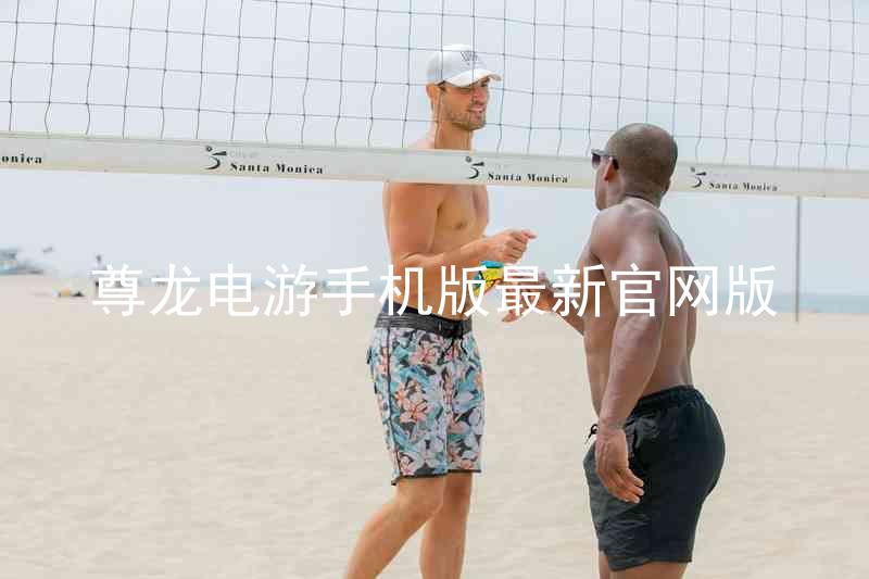 尊龙电游手机版最新官网版