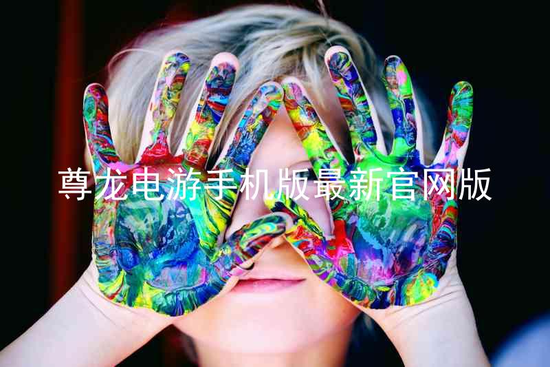 尊龙电游手机版最新官网版