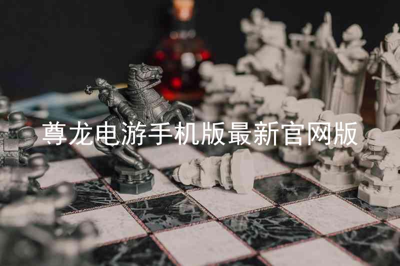 尊龙电游手机版最新官网版